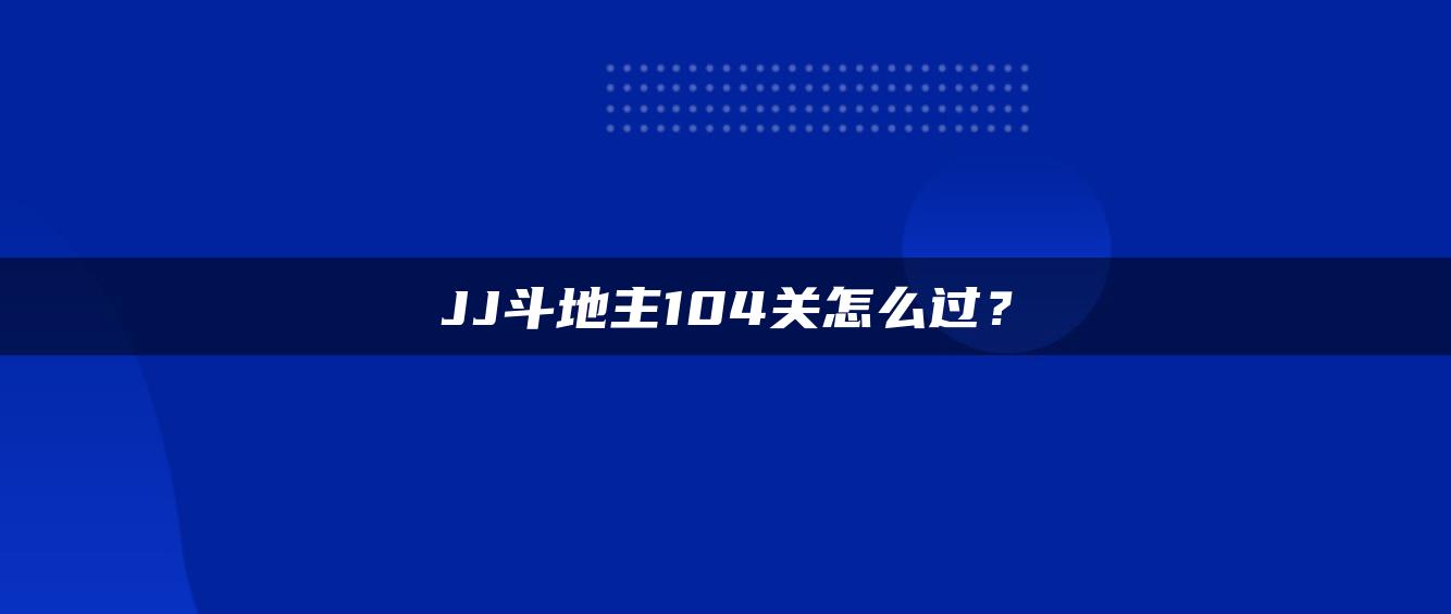 JJ斗地主104关怎么过？