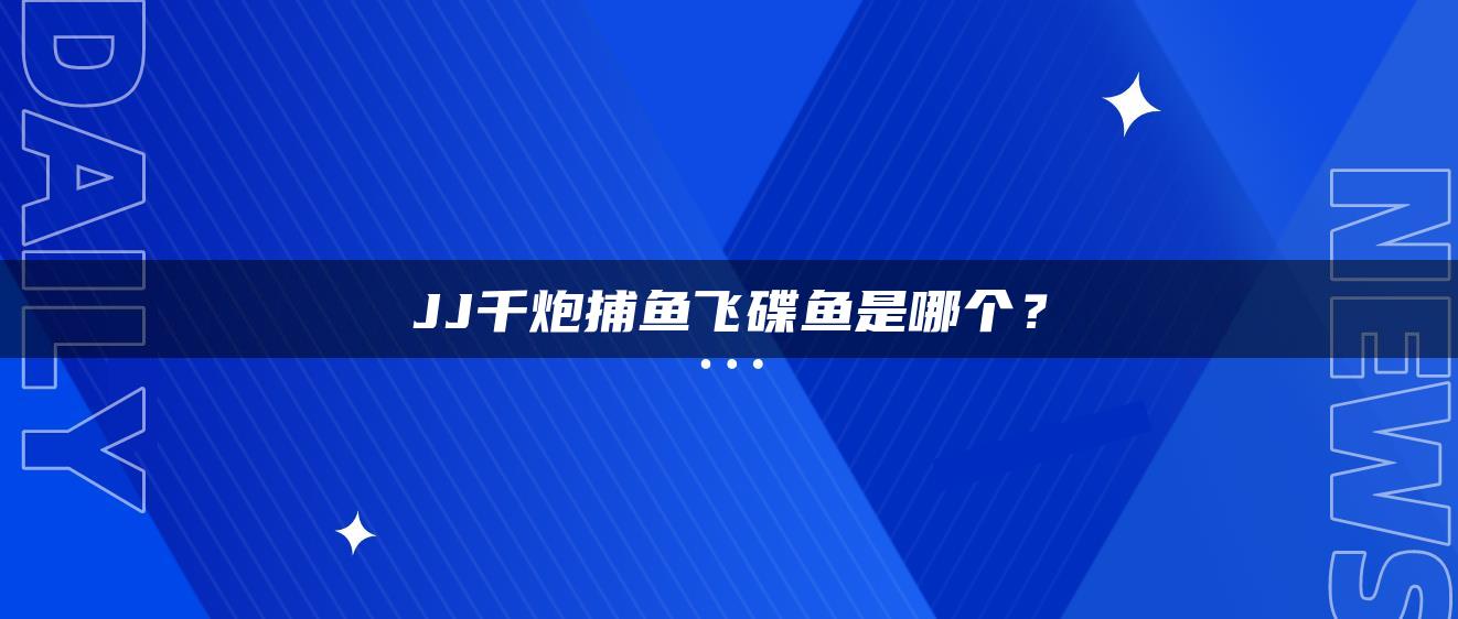 JJ千炮捕鱼飞碟鱼是哪个？