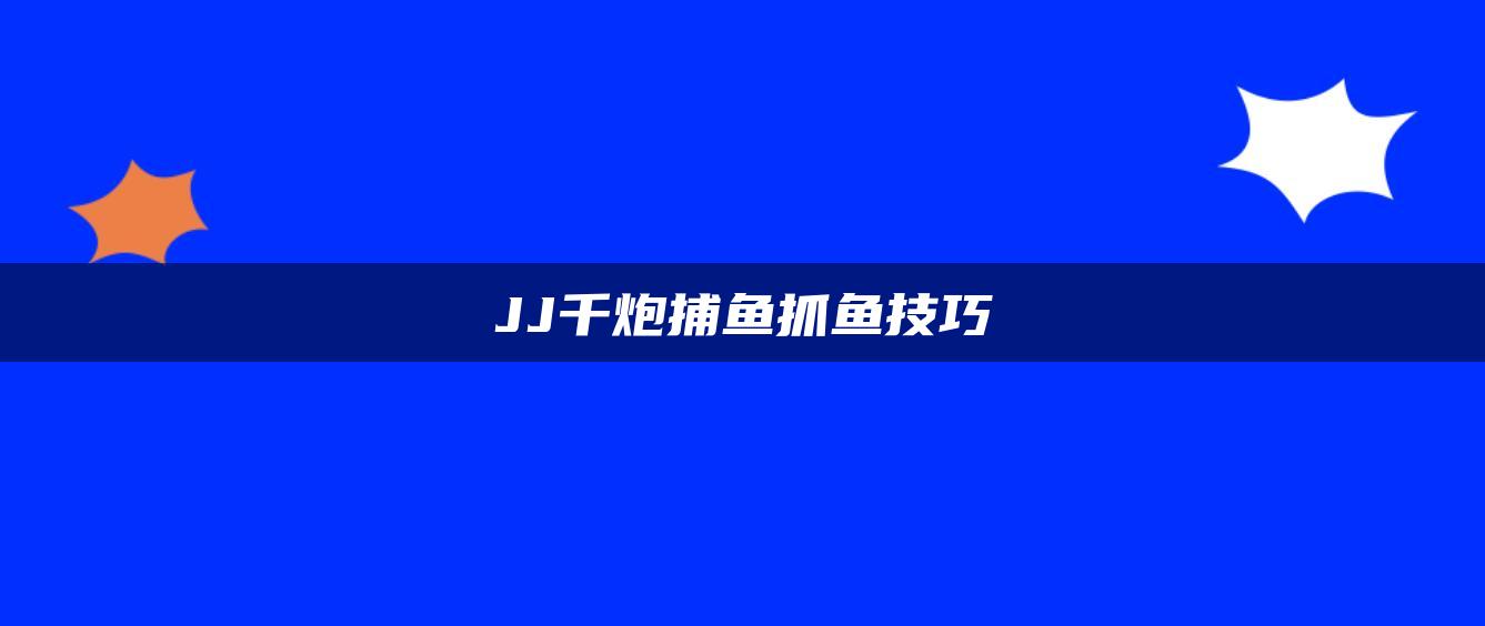 JJ千炮捕鱼抓鱼技巧