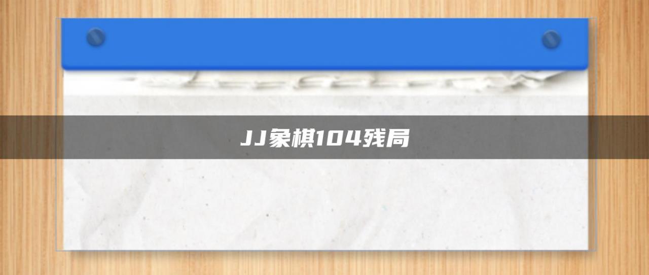 JJ象棋104残局