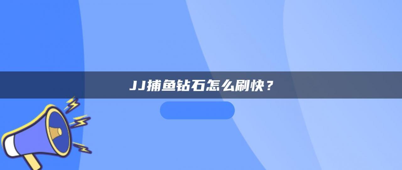 JJ捕鱼钻石怎么刷快？