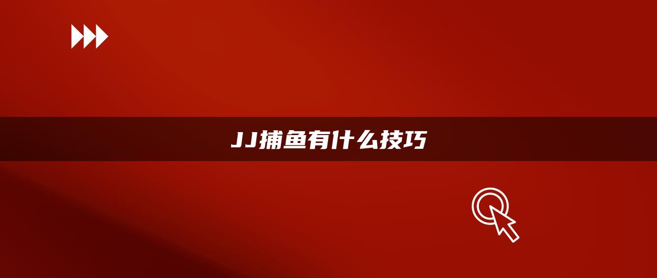 JJ捕鱼有什么技巧