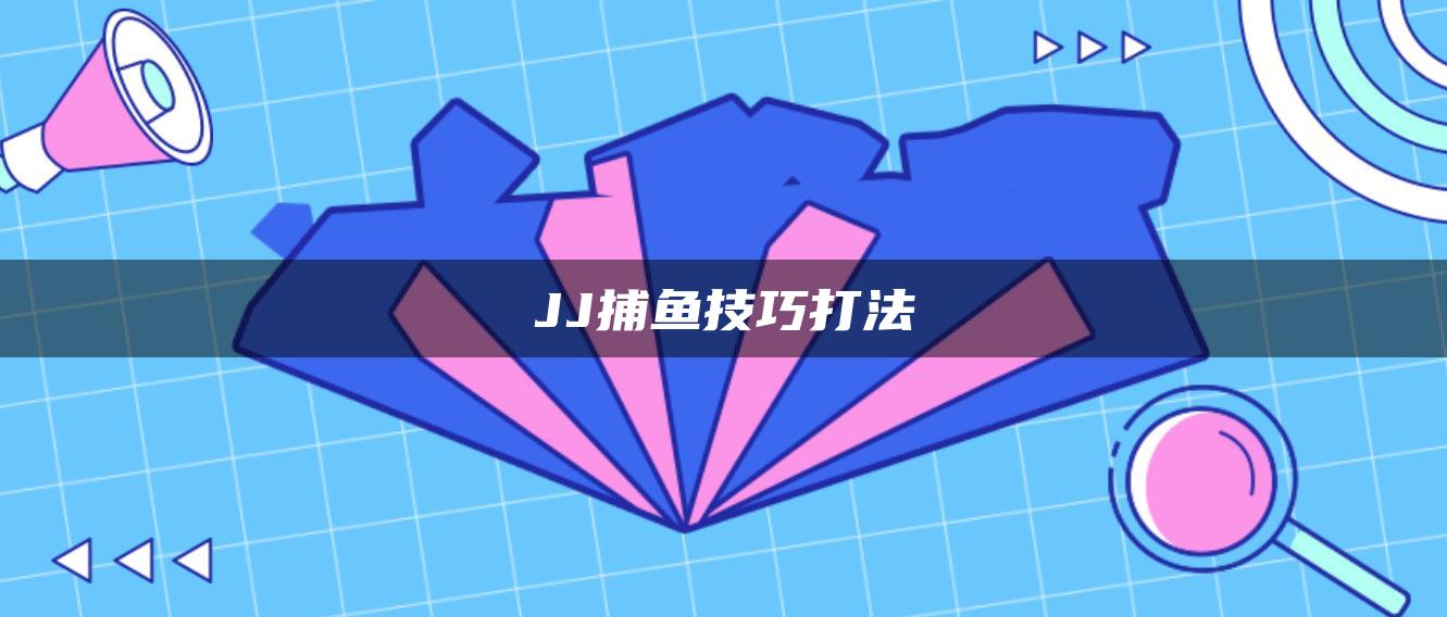 JJ捕鱼技巧打法