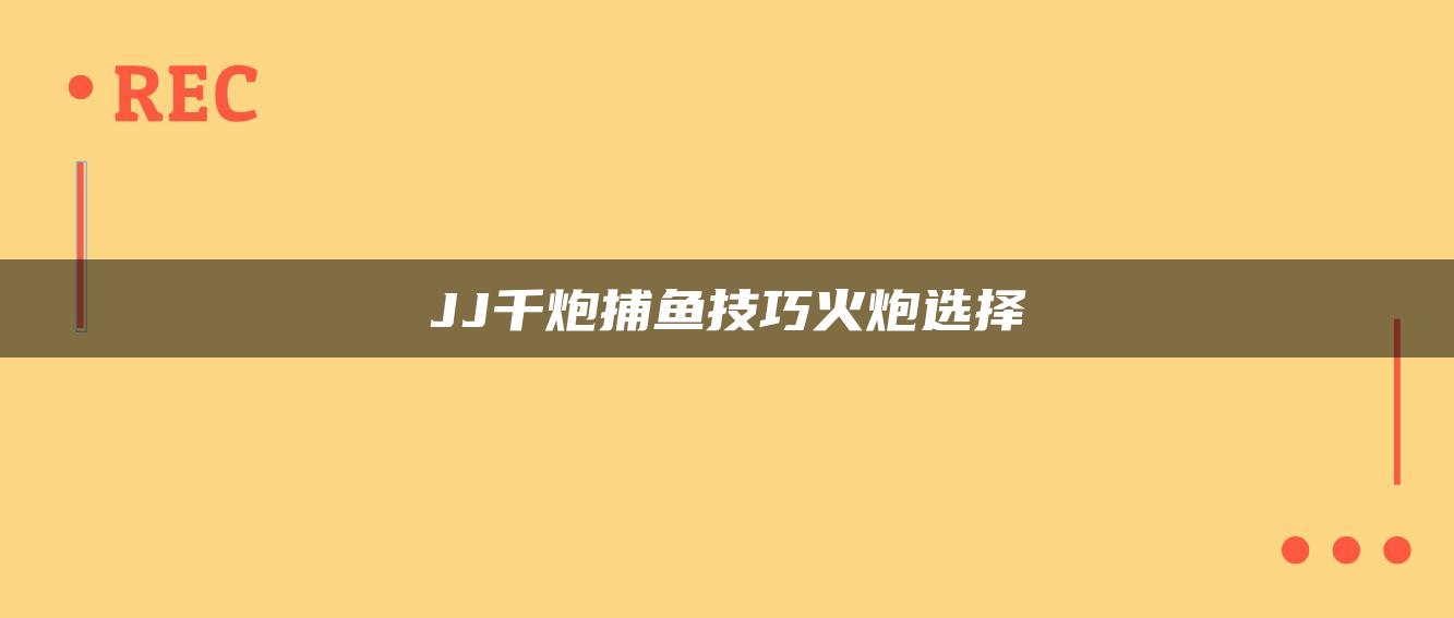 JJ千炮捕鱼技巧火炮选择