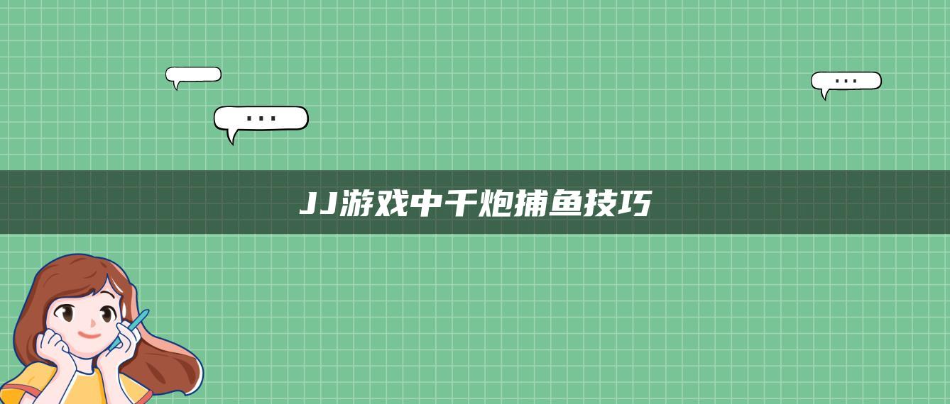 JJ游戏中千炮捕鱼技巧