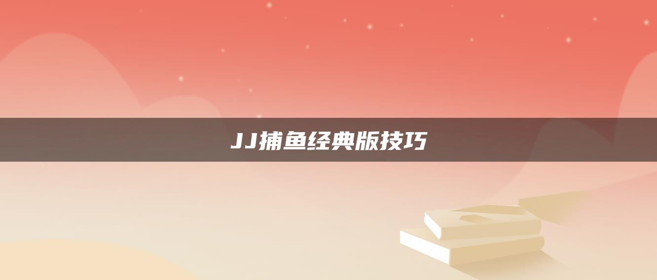 JJ捕鱼经典版技巧