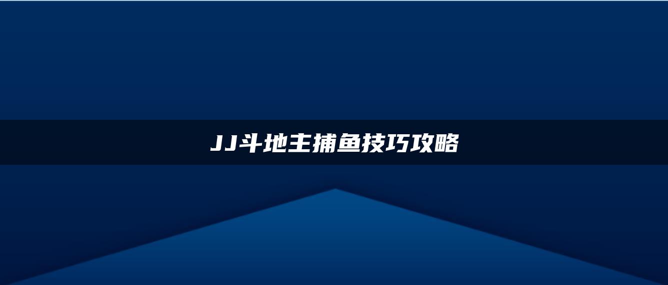 JJ斗地主捕鱼技巧攻略