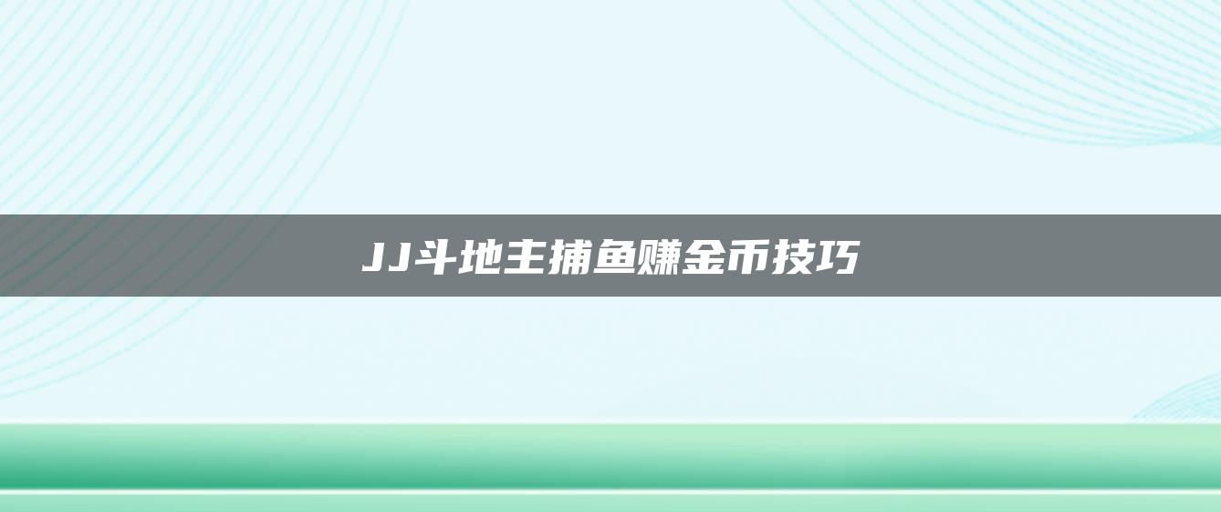 JJ斗地主捕鱼赚金币技巧