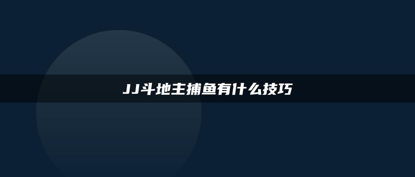 JJ斗地主捕鱼有什么技巧