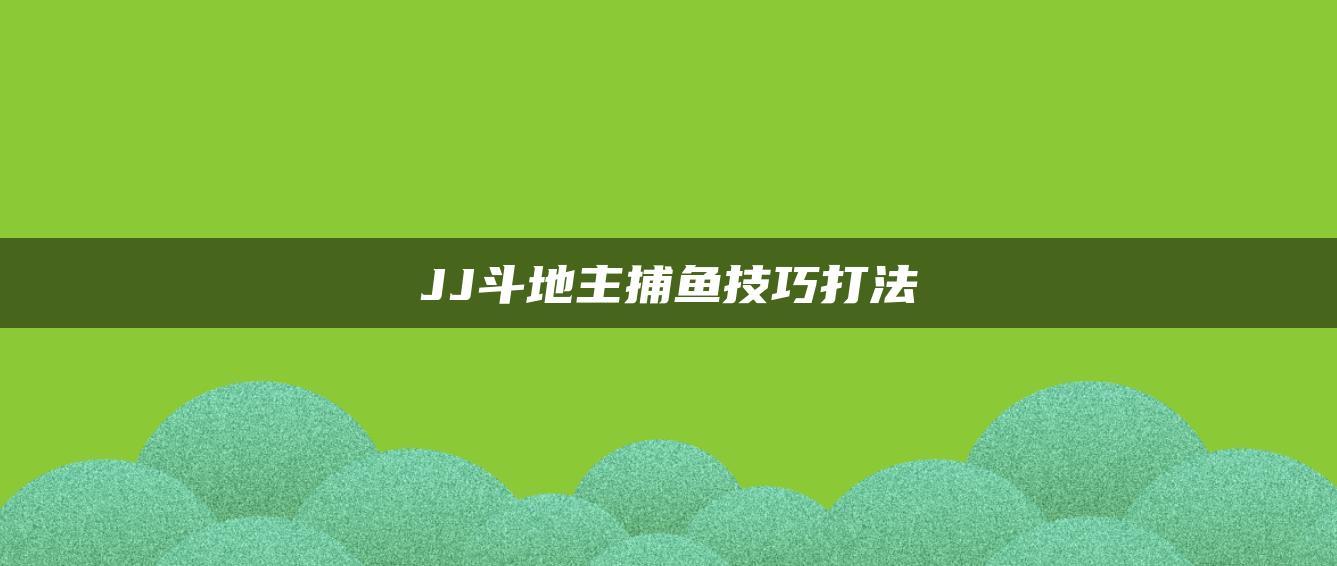 JJ斗地主捕鱼技巧打法