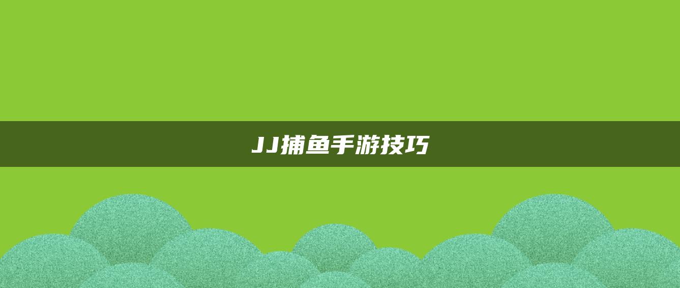 JJ捕鱼手游技巧