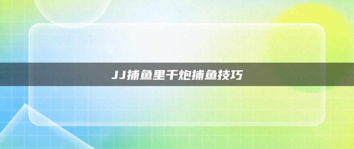 JJ捕鱼里千炮捕鱼技巧