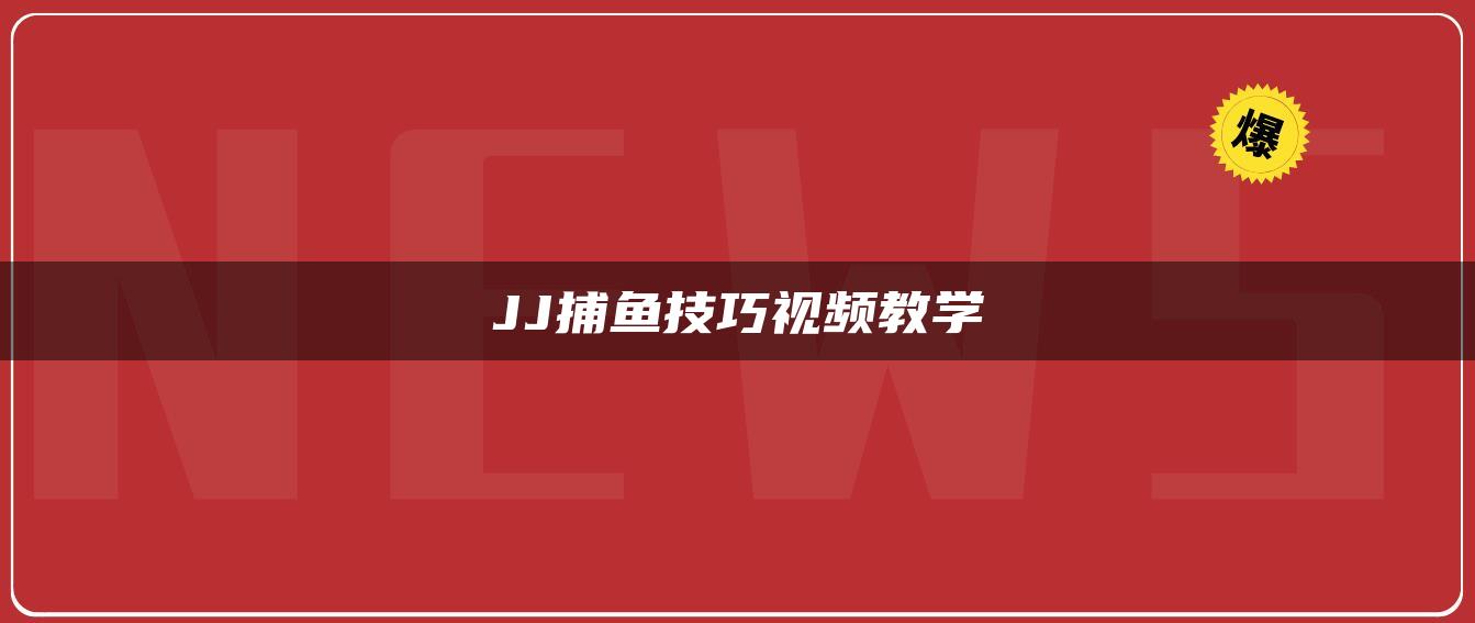 JJ捕鱼技巧视频教学