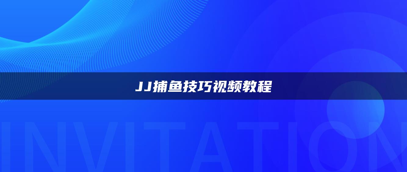 JJ捕鱼技巧视频教程