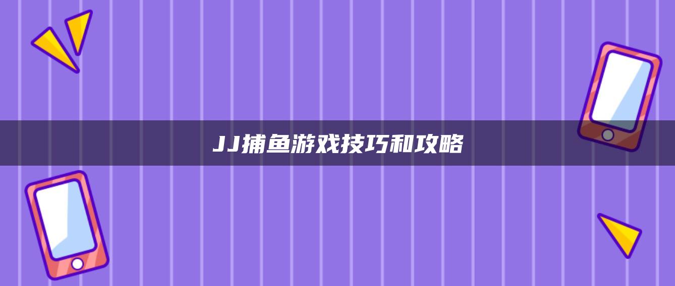 JJ捕鱼游戏技巧和攻略