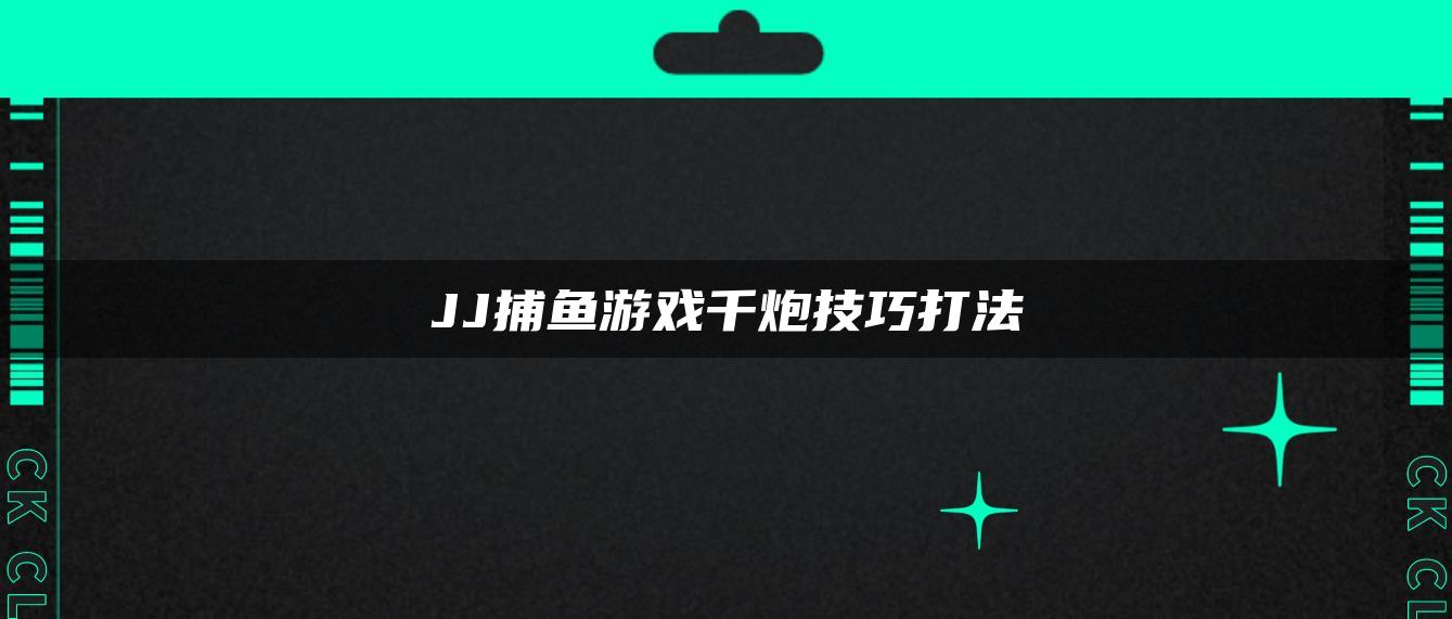 JJ捕鱼游戏千炮技巧打法