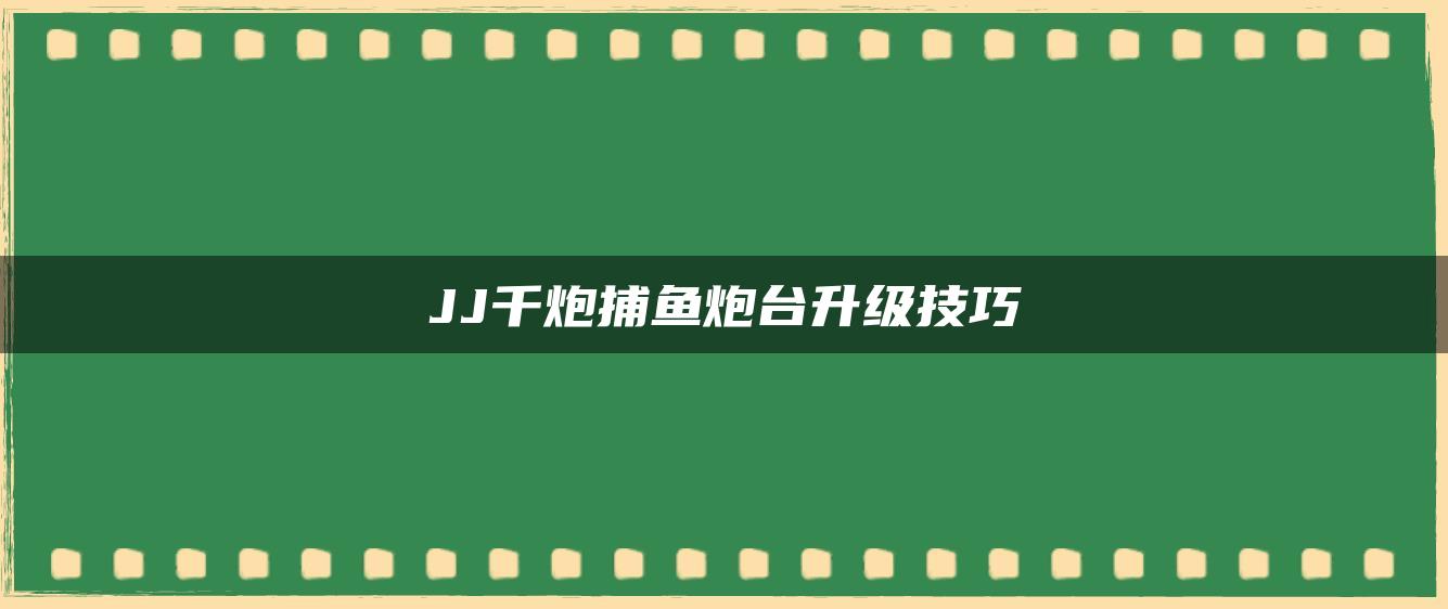 JJ千炮捕鱼炮台升级技巧