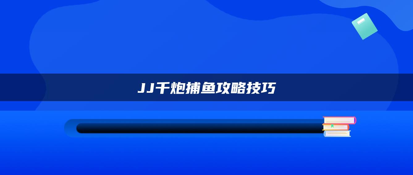 JJ千炮捕鱼攻略技巧