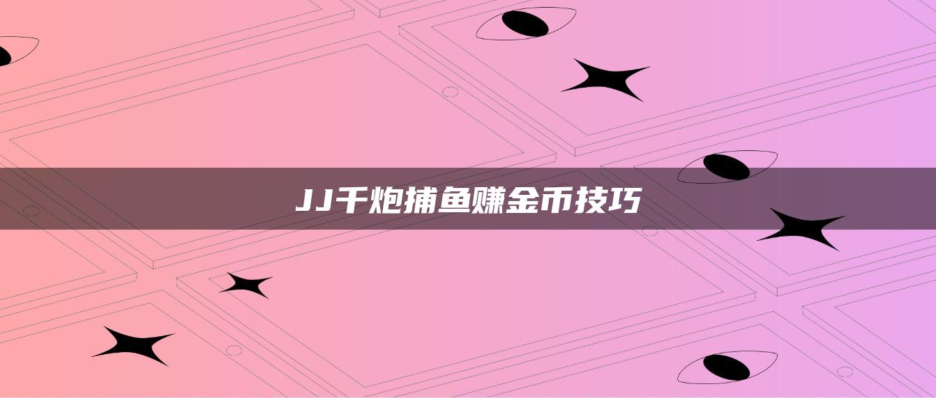 JJ千炮捕鱼赚金币技巧