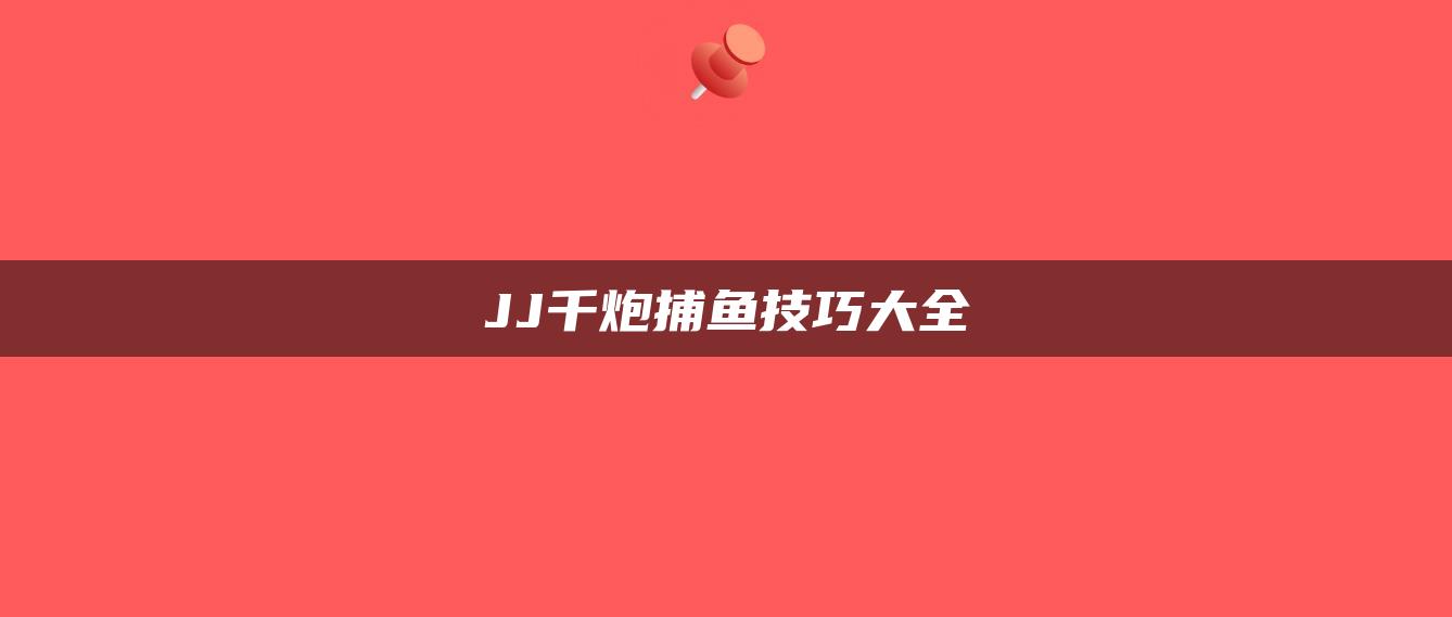 JJ千炮捕鱼技巧大全