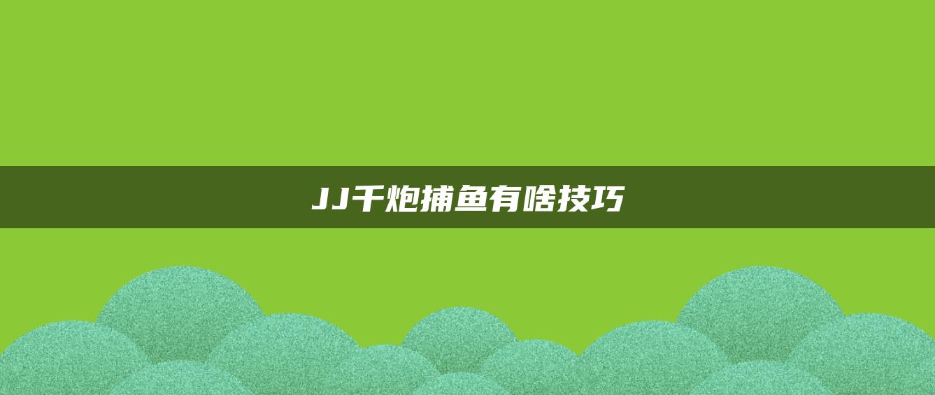 JJ千炮捕鱼有啥技巧