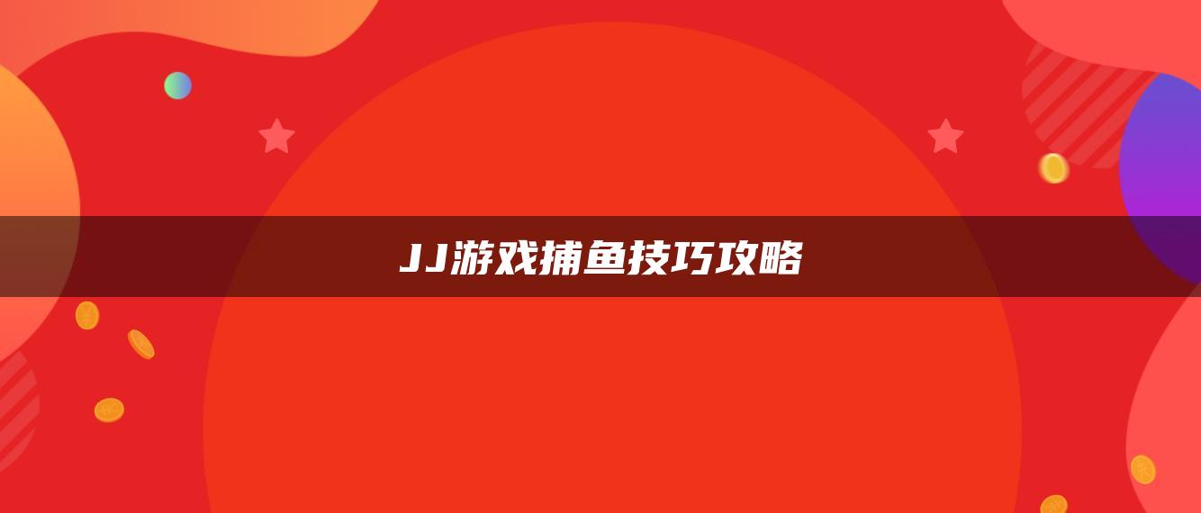 JJ游戏捕鱼技巧攻略