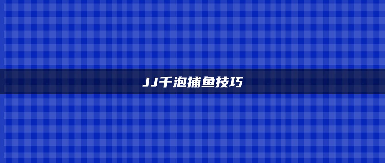 JJ千泡捕鱼技巧