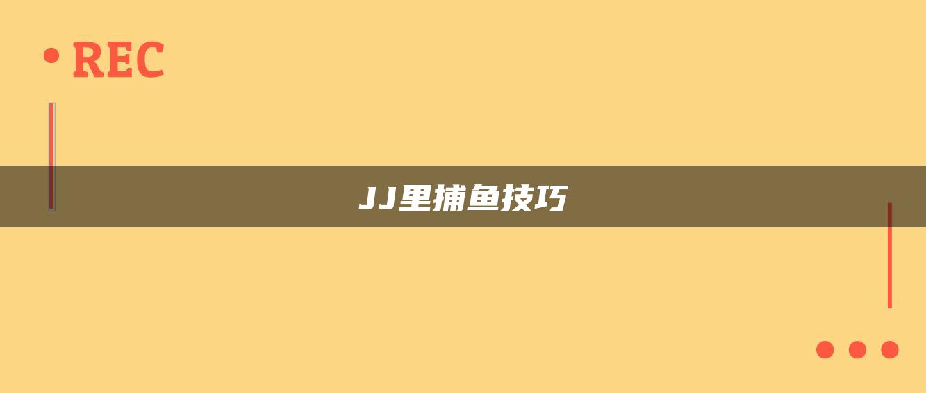 JJ里捕鱼技巧