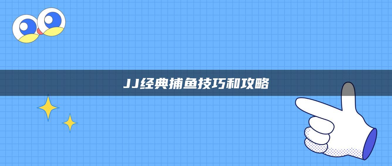 JJ经典捕鱼技巧和攻略