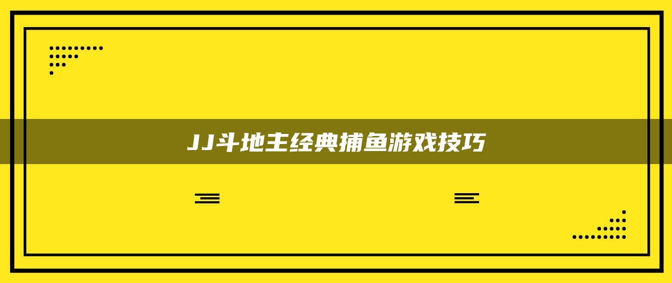 JJ斗地主经典捕鱼游戏技巧