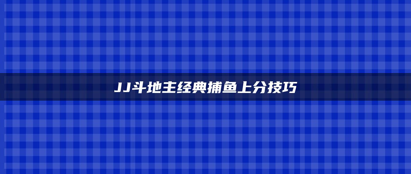 JJ斗地主经典捕鱼上分技巧