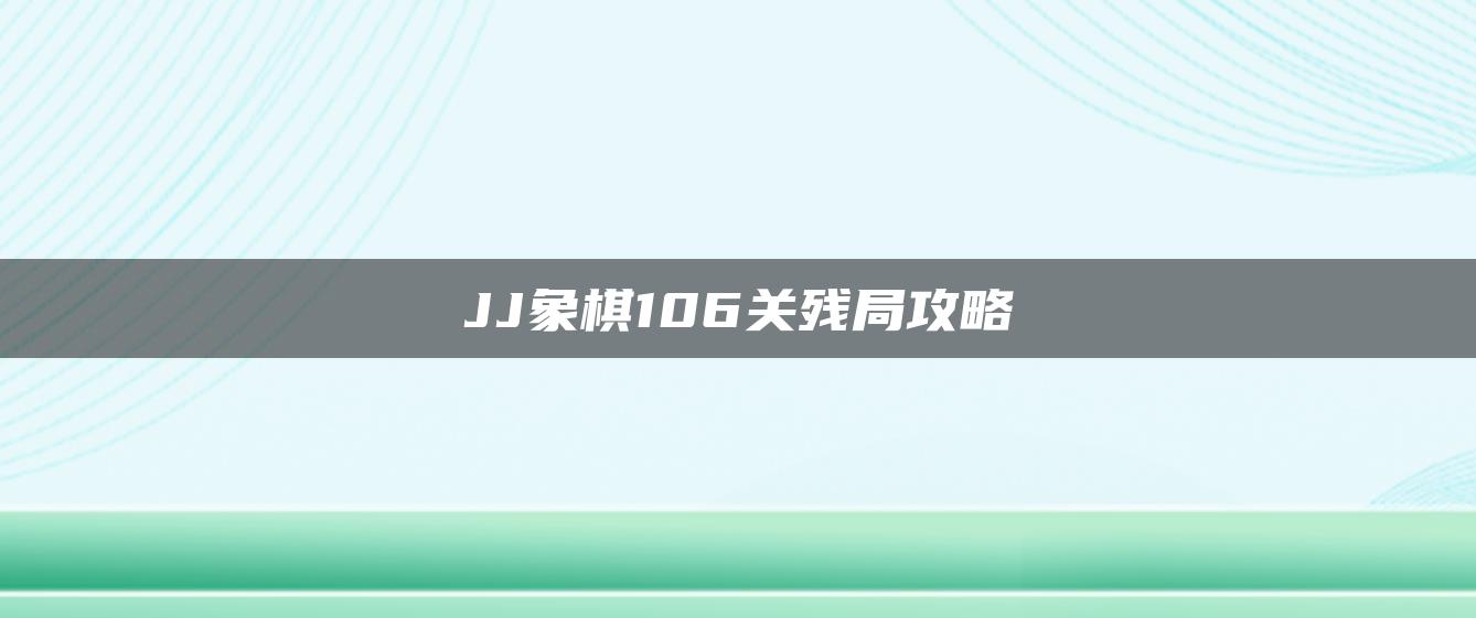 JJ象棋106关残局攻略