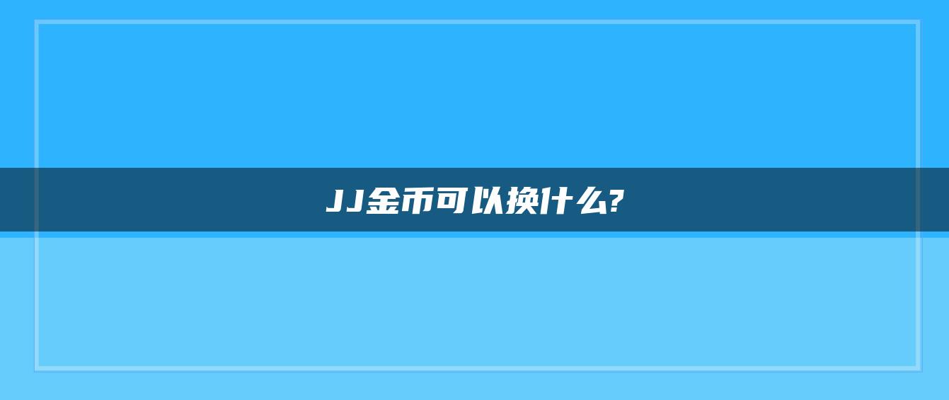 JJ金币可以换什么?