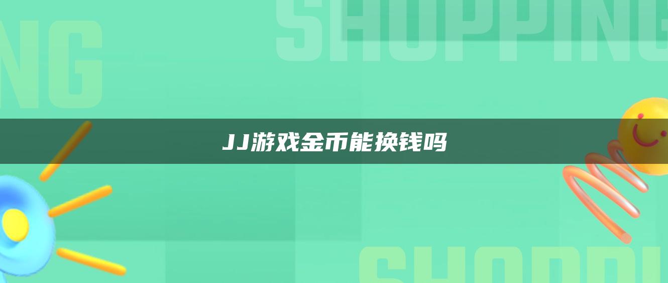 JJ游戏金币能换钱吗