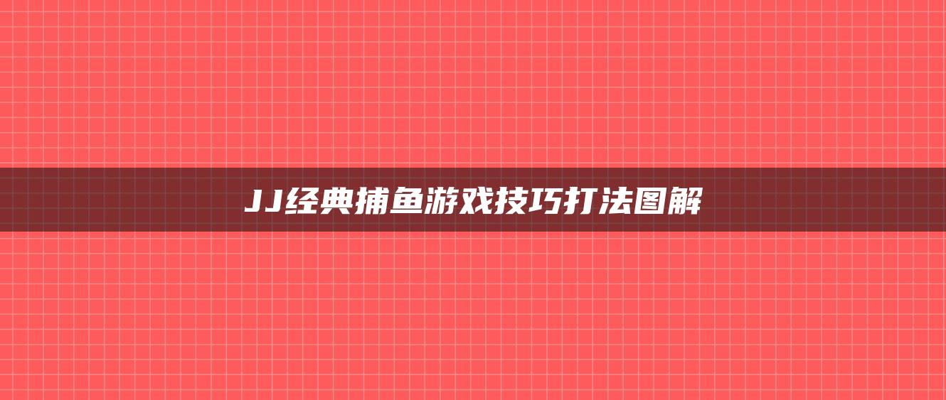 JJ经典捕鱼游戏技巧打法图解