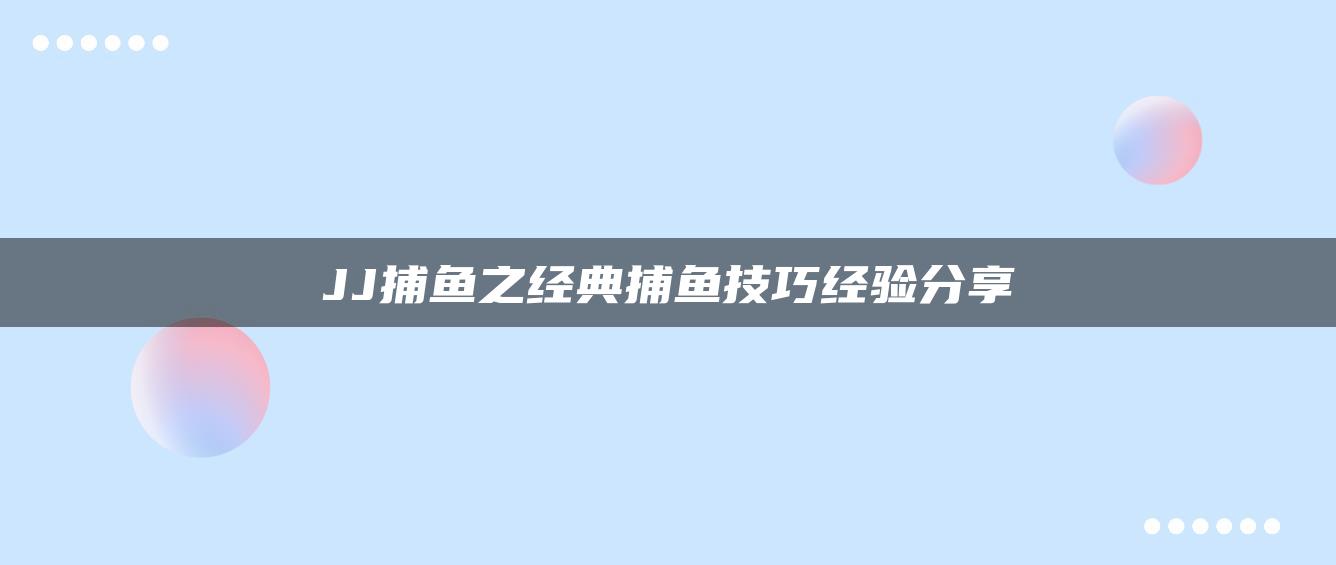 JJ捕鱼之经典捕鱼技巧经验分享