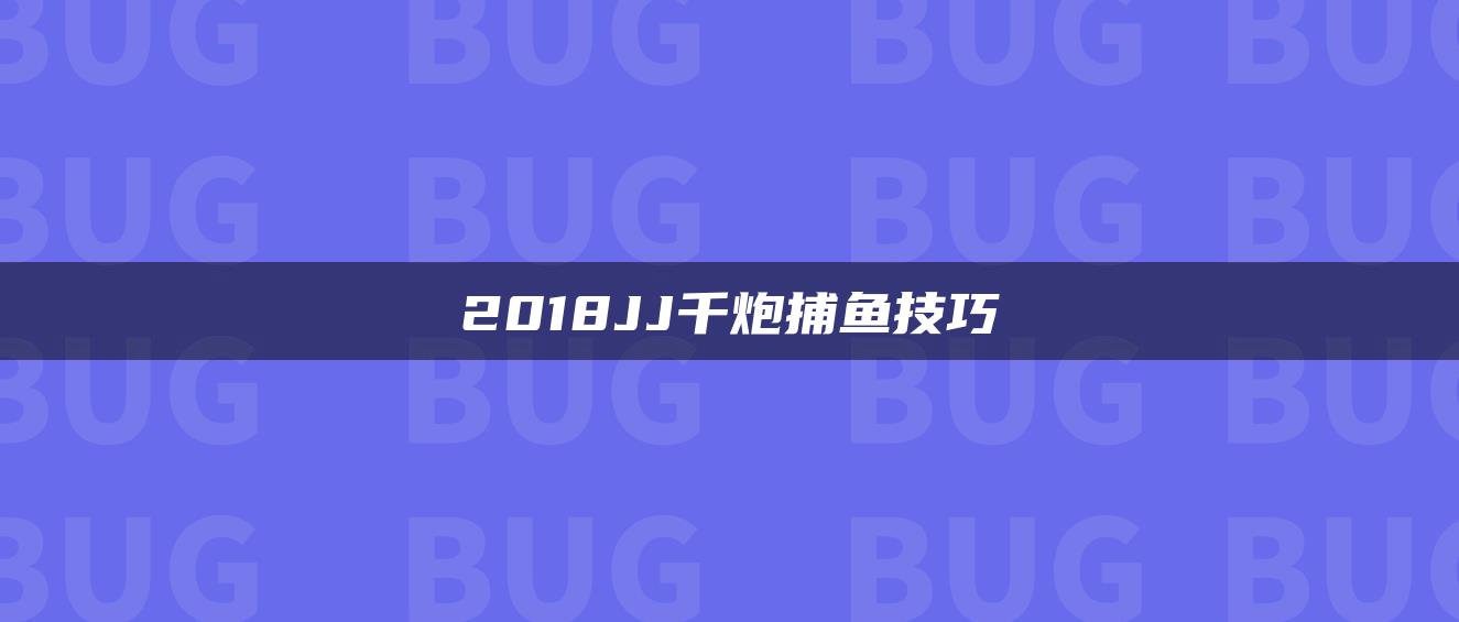 2018JJ千炮捕鱼技巧