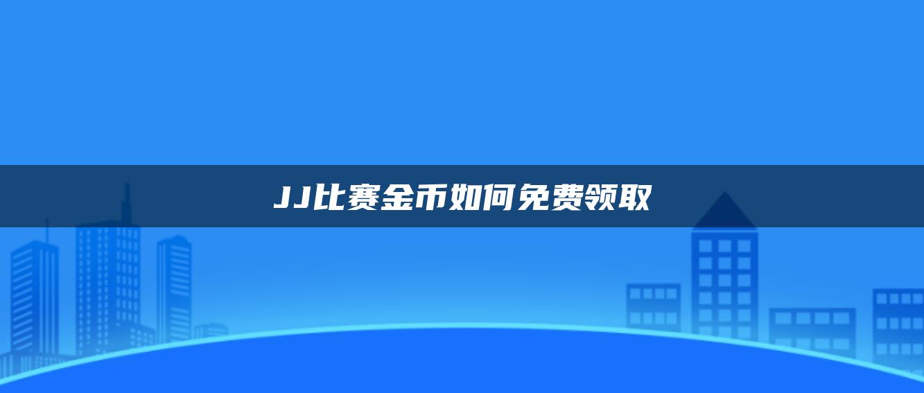 JJ比赛金币如何免费领取