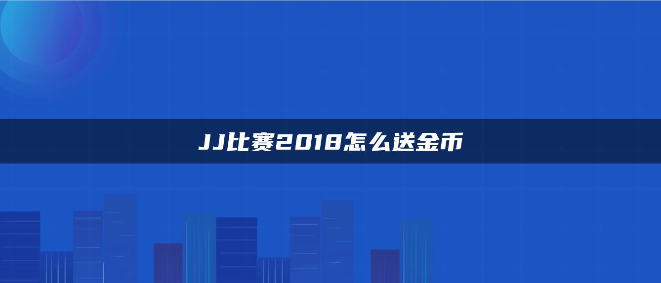 JJ比赛2018怎么送金币