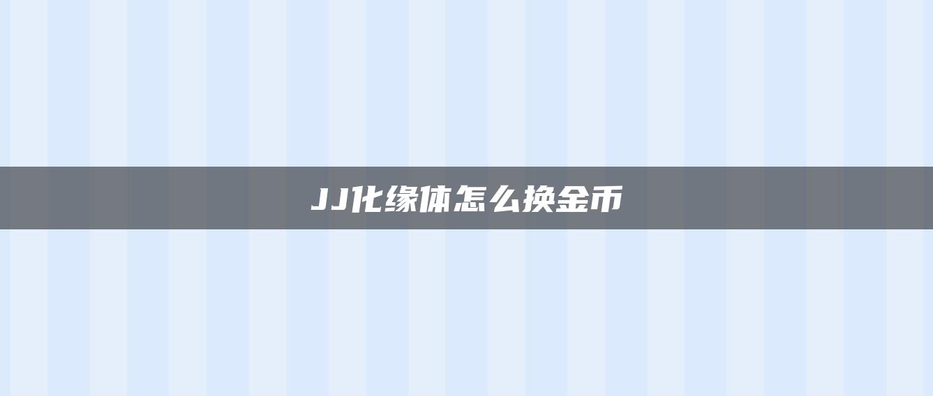 JJ化缘体怎么换金币