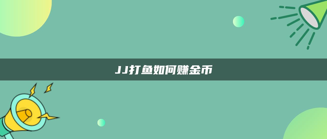 JJ打鱼如何赚金币