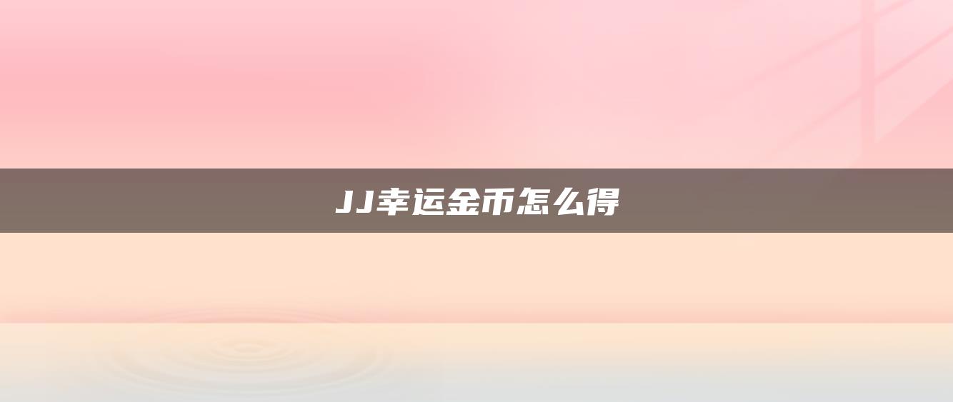 JJ幸运金币怎么得