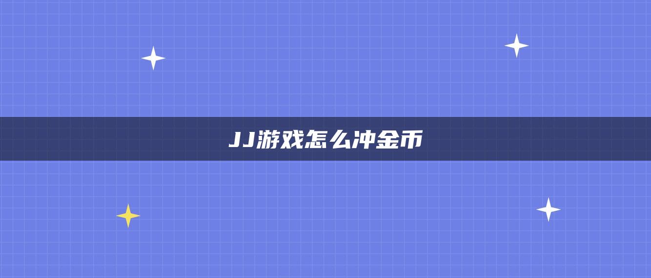 JJ游戏怎么冲金币