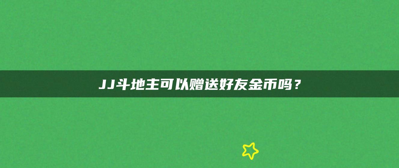 JJ斗地主可以赠送好友金币吗？