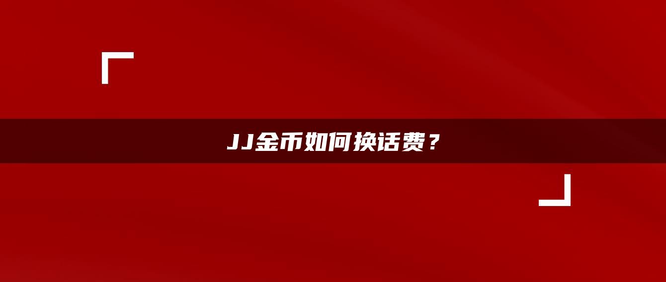 JJ金币如何换话费？