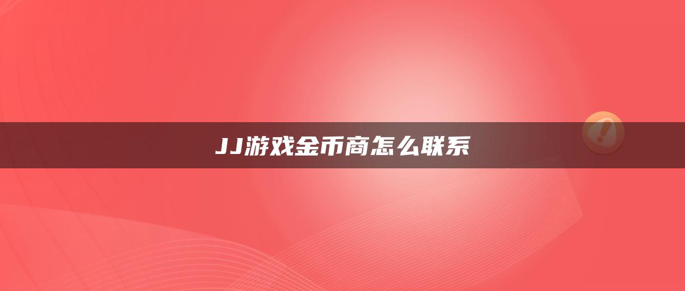 JJ游戏金币商怎么联系