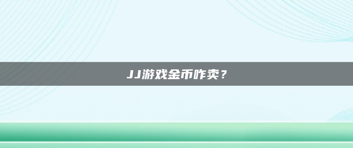 JJ游戏金币咋卖？