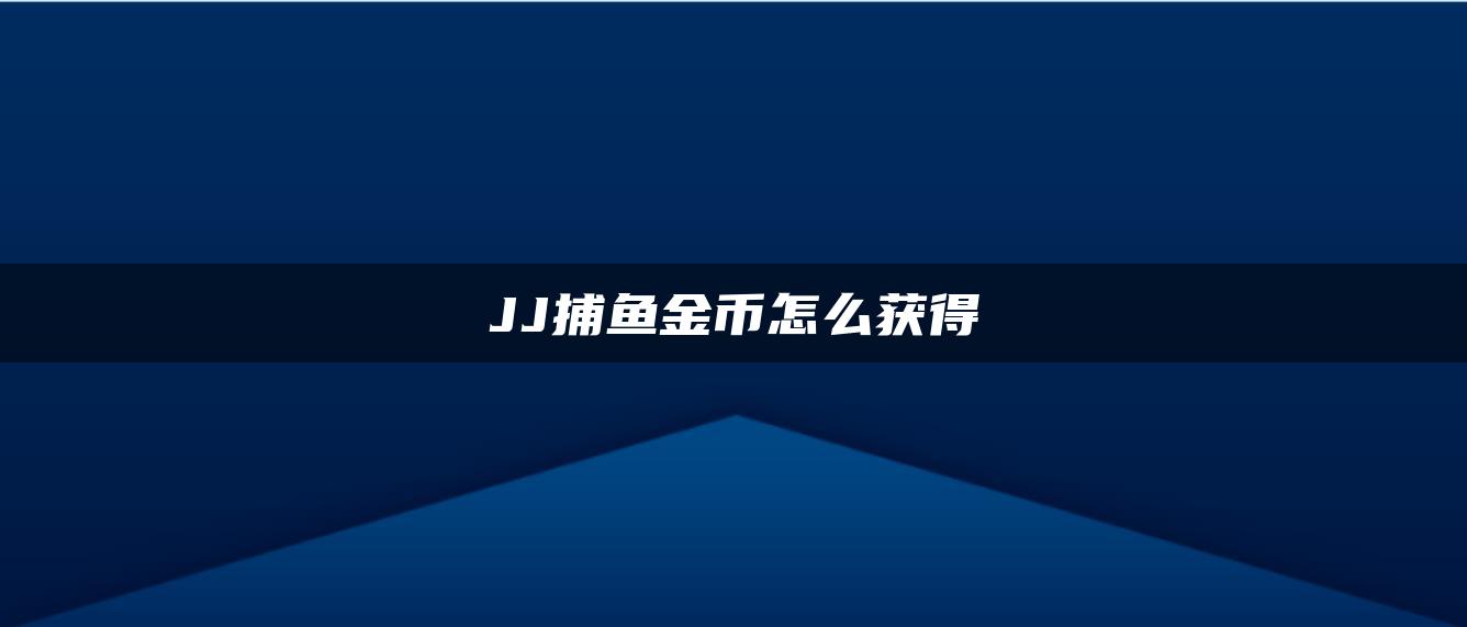 JJ捕鱼金币怎么获得