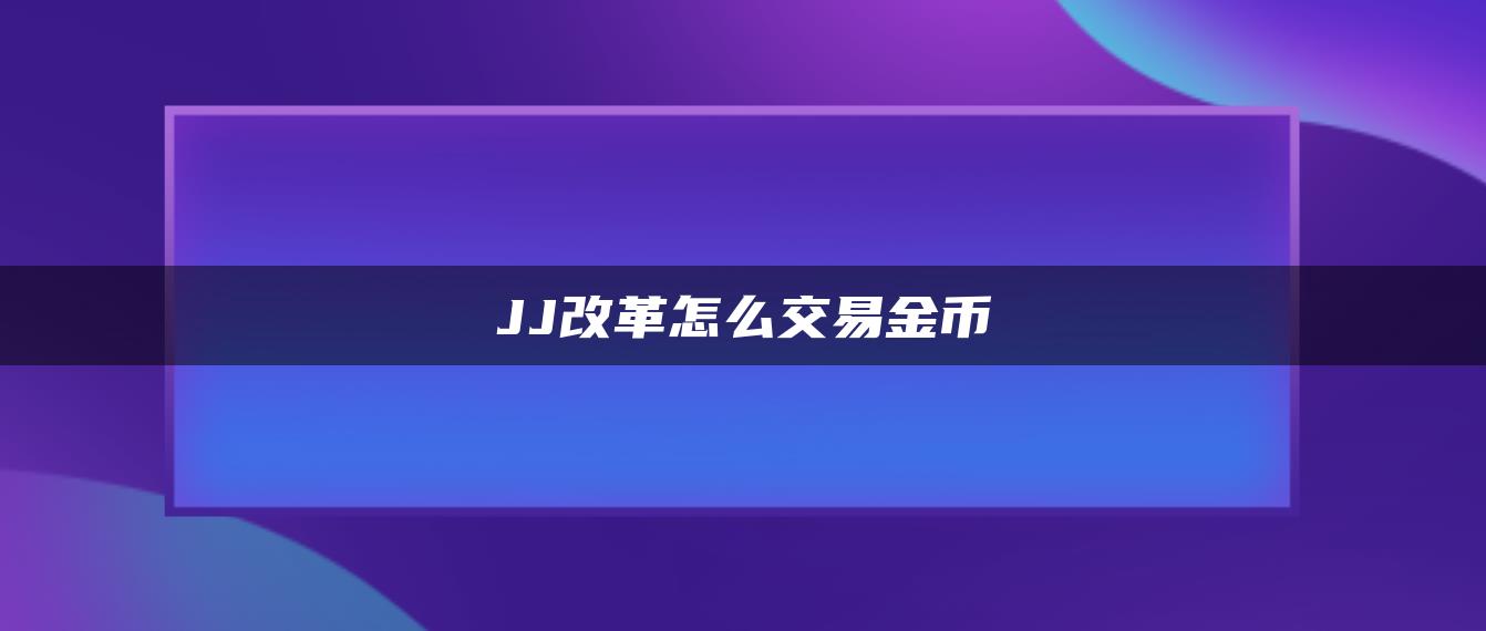 JJ改革怎么交易金币