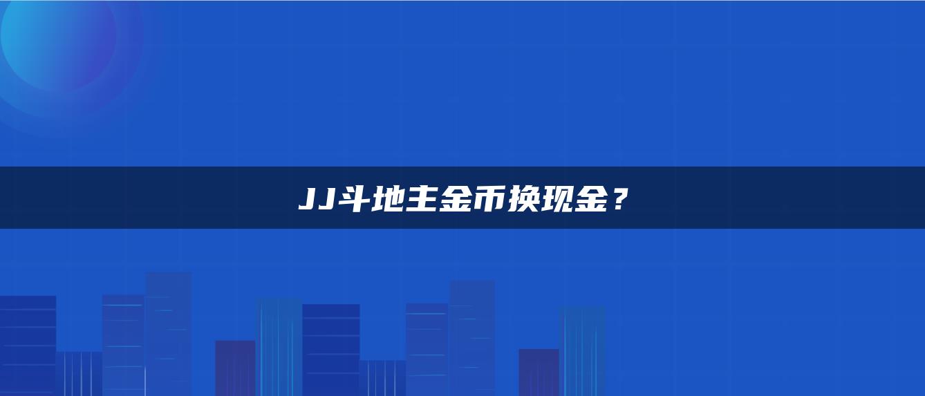 JJ斗地主金币换现金？